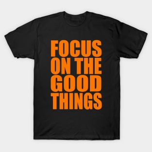 Focus on the good things T-Shirt